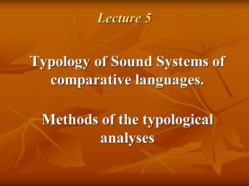 Lecture 5    Typology of Sound Systems of comparative languages.  